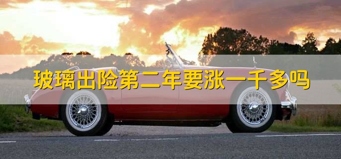 玻璃出险第二年要涨一千多吗