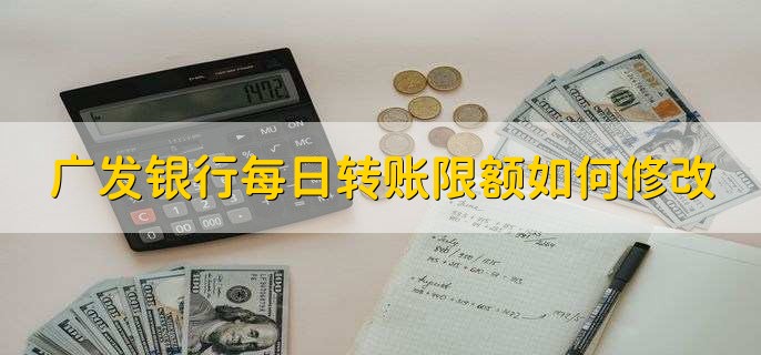 广发银行每日转账限额如何修改