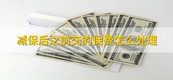 减保后之前交的保费怎么处理