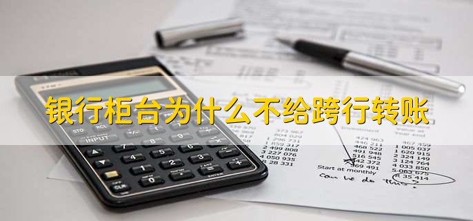 银行柜台为什么不给跨行转账