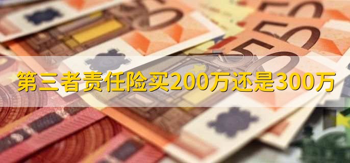 第三者责任险买200万还是300万