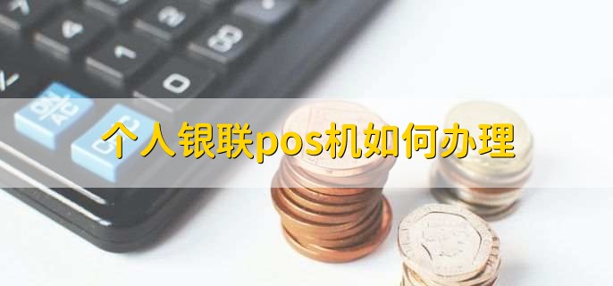 个人银联pos机如何办理
