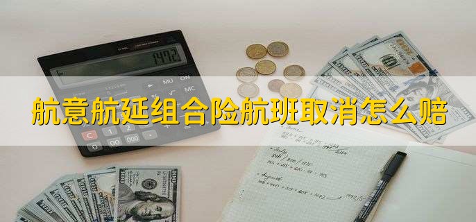 航意航延组合险航班取消怎么赔