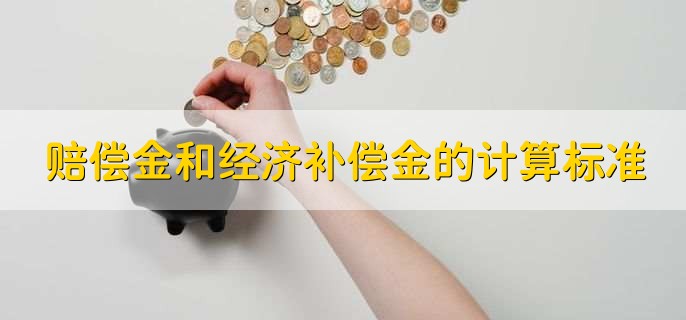 赔偿金和经济补偿金的计算标准
