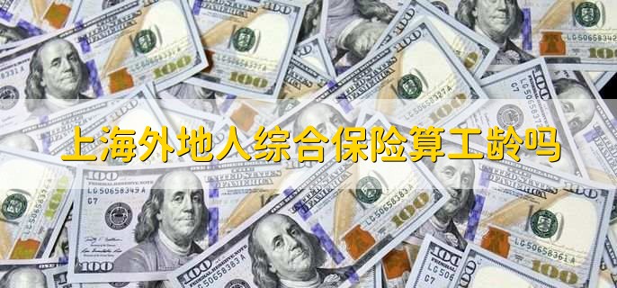 上海外地人综合保险算工龄吗