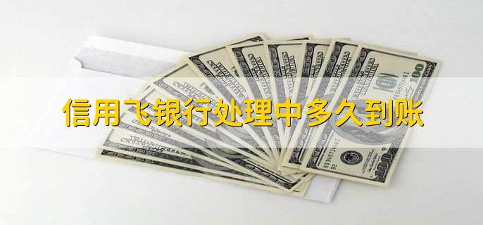 信用飞银行处理中多久到账
