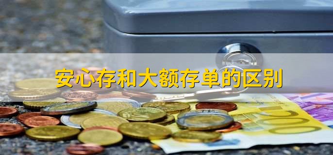 安心存和大额存单的区别