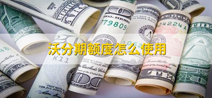 沃分期额度怎么使用