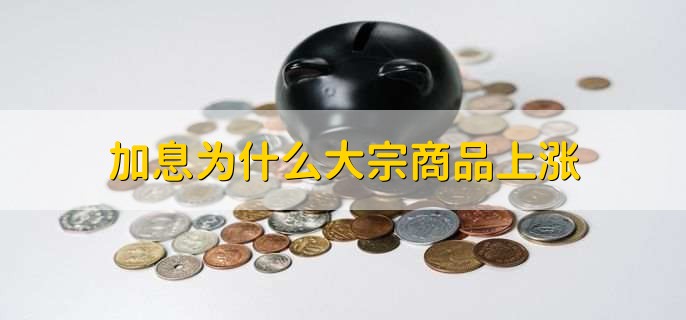 加息为什么大宗商品上涨