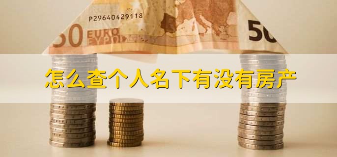 怎么查个人名下有没有房产,有以下四点