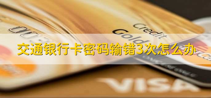 交通银行卡密码输错3次怎么办