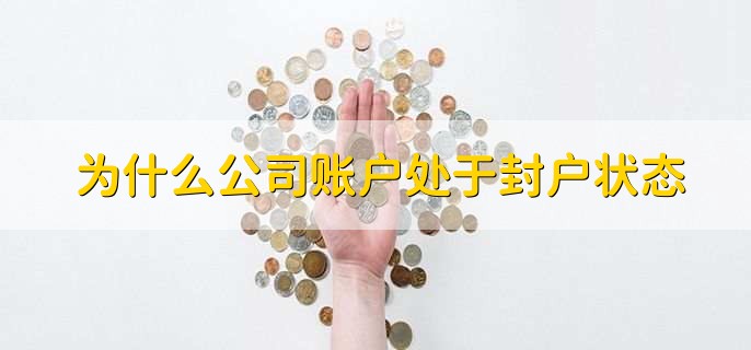 为什么公司账户处于封户状态,有以下五点