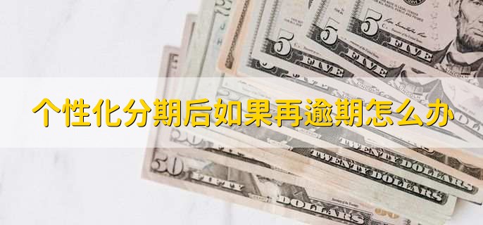 个性化分期后如果再逾期怎么办,有以下4步