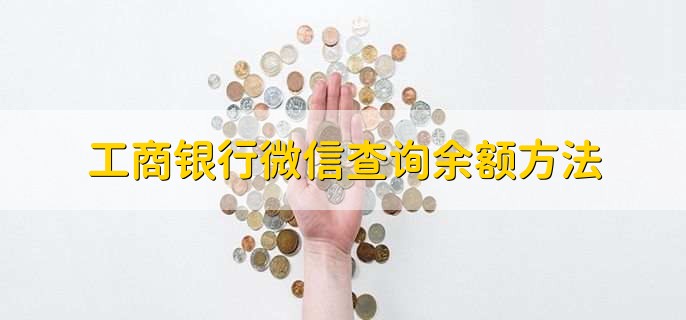 工商银行微信查询余额方法