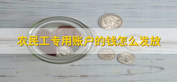 农民工专用账户的钱怎么发放