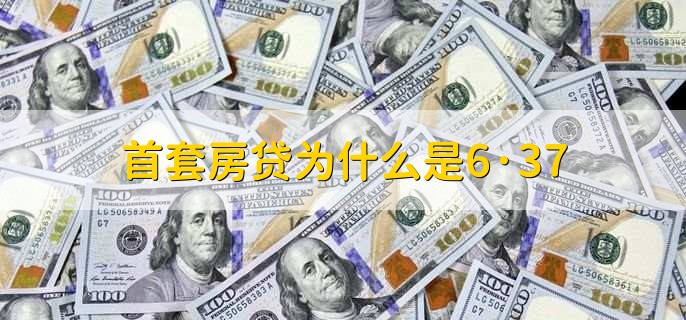 首套房贷为什么是6·37
