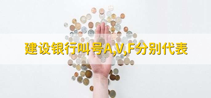 建设银行叫号A,V,F分别代表