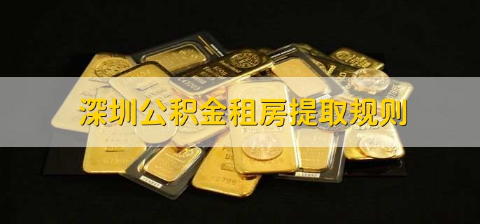 深圳公积金租房提取规则,有以下四点