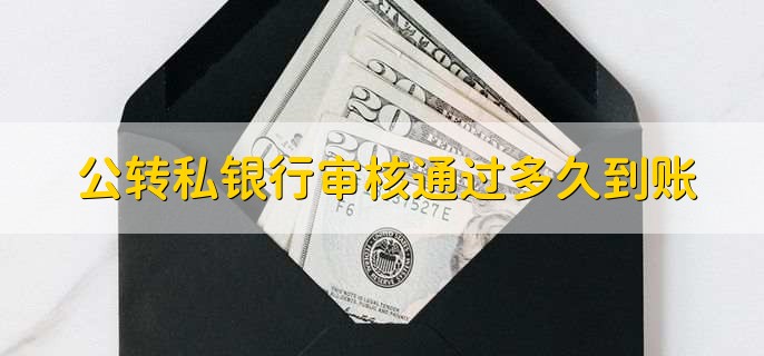 公转私银行审核通过多久到账