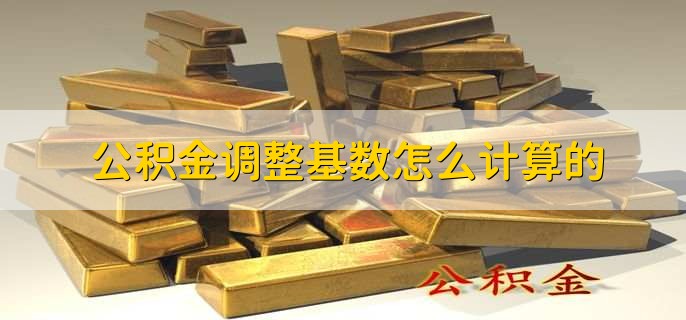 公积金调整基数怎么计算的,有以下四点