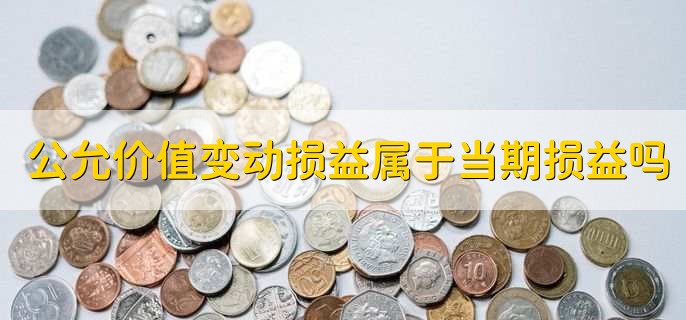 公允价值变动损益属于当期损益吗