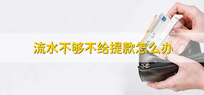 流水不够不给提款怎么办