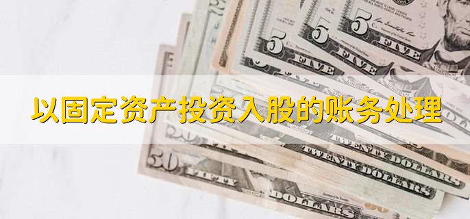 以固定资产投资入股的账务处理