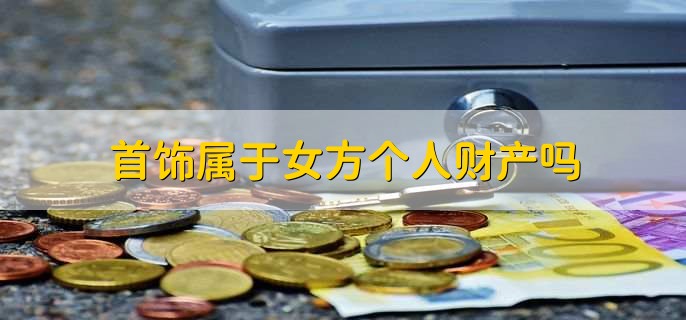 首饰属于女方个人财产吗