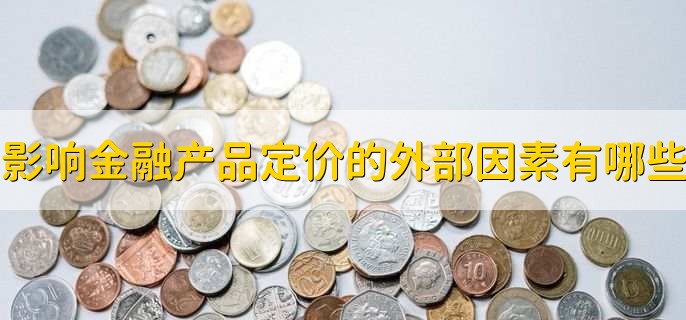 影响金融产品定价的外部因素有哪些
