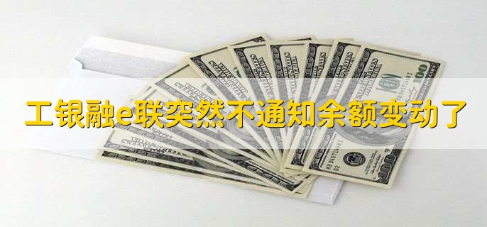 工银融e联突然不通知余额变动了,有以下三点
