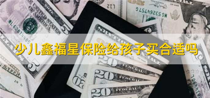 少儿鑫福星保险给孩子买合适吗