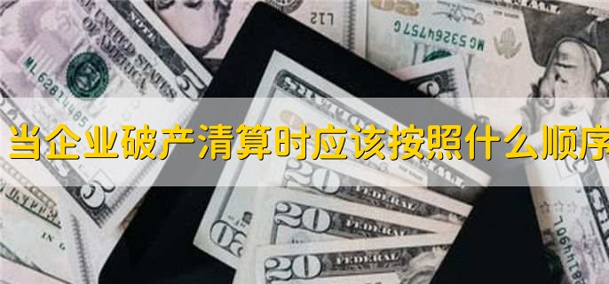 当企业破产清算时应该按照什么顺序