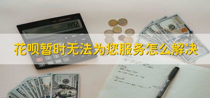 花呗暂时无法为您服务怎么解决