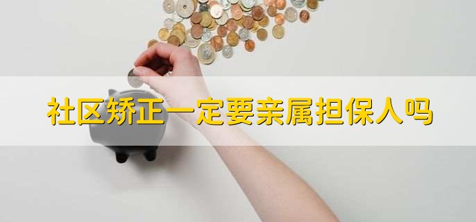 社区矫正一定要亲属担保人吗