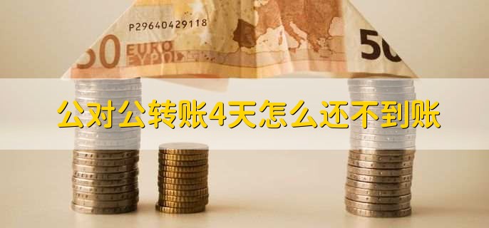 公对公转账4天怎么还不到账