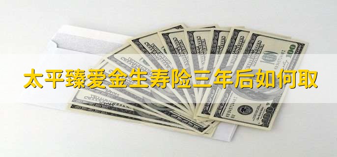 太平臻爱金生寿险三年后如何取