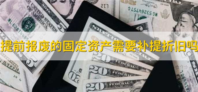 提前报废的固定资产需要补提折旧吗