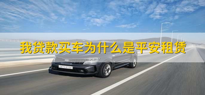 我贷款买车为什么是平安租赁