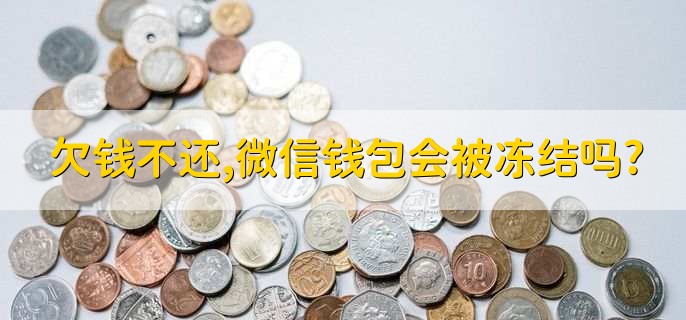 欠钱不还,微信钱包会被冻结吗?