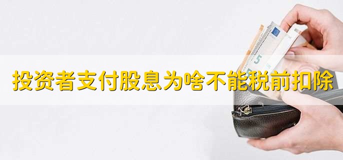 向投资者支付的股息为什么不能税前扣除,有以下2点