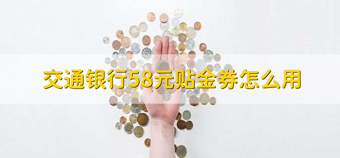交通银行58元贴金券怎么用