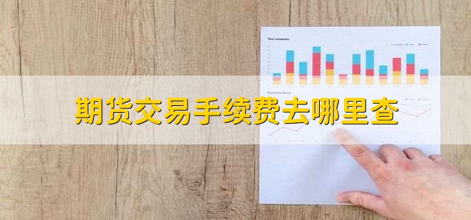 期货交易手续费去哪里查,有以下三点
