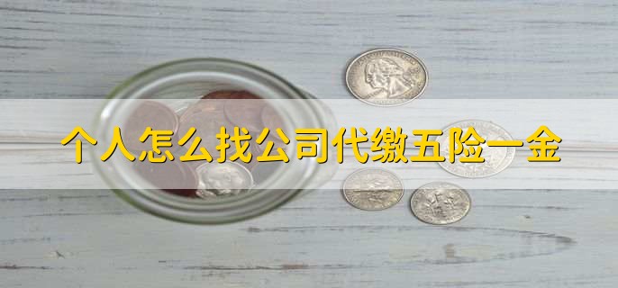 个人怎么找公司代缴五险一金