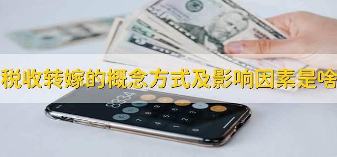 税收转嫁的概念方式及影响因素是什么,有以下三点