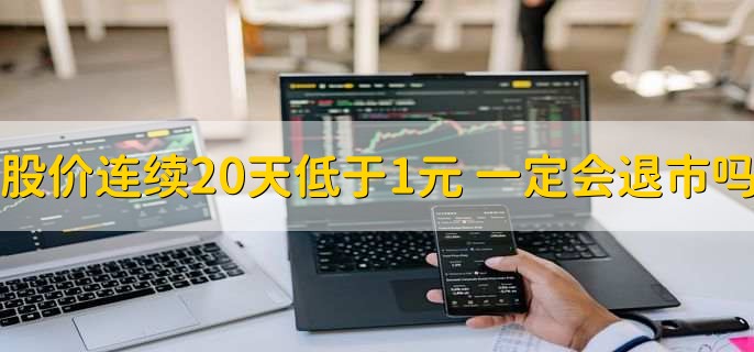 股价连续20天低于1元一定会退市吗,不一定
