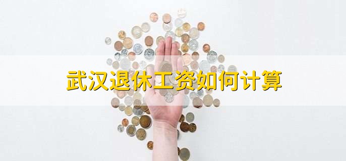 武汉退休工资如何计算