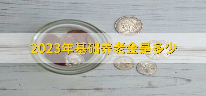 2023年基础养老金是多少