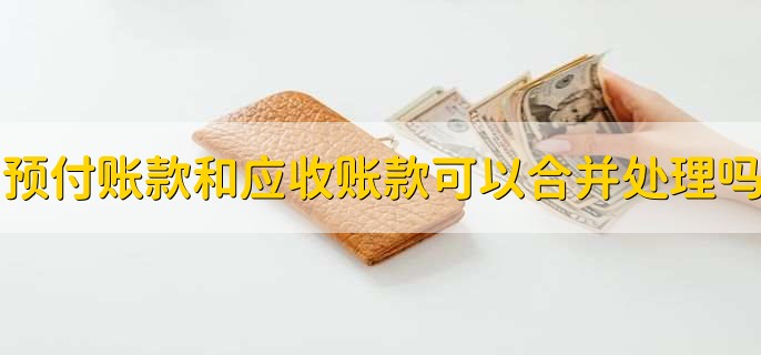 预付账款和应收账款可以合并处理吗