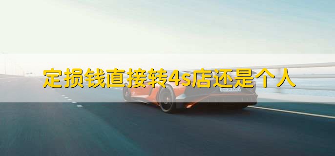 定损钱直接转4s店还是个人