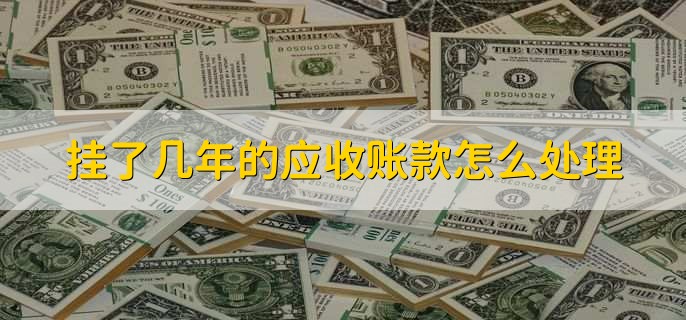挂了几年的应收账款怎么处理